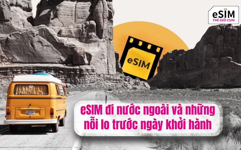 eSIM đi nước ngoài và những nỗi lo trước ngày khởi hành